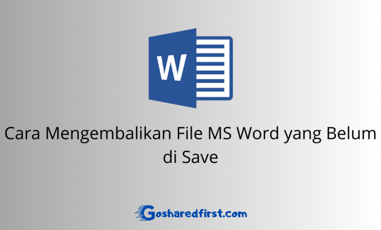 Cara Mengembalikan File MS Word yang Belum di Save